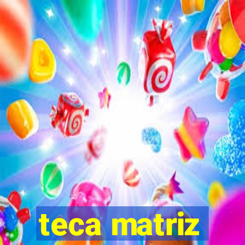 teca matriz